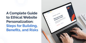 A Complete Guide to Ethical Website Personalization: Steps for Building, Benefits, and Risks