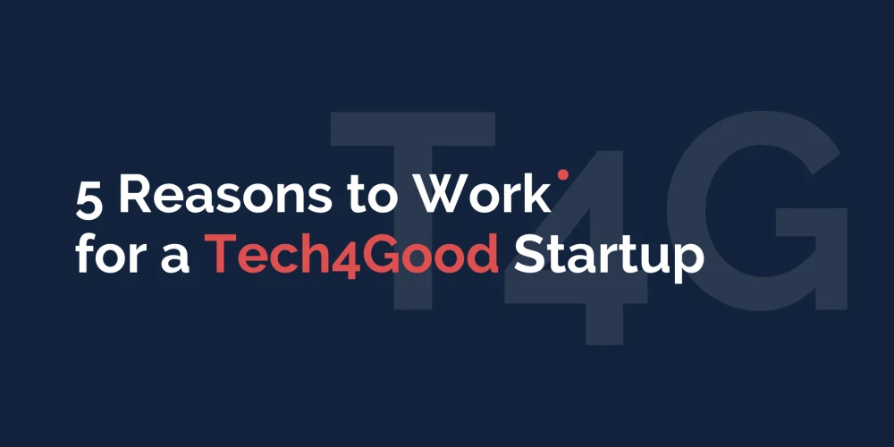 5 Reasons Why You Will Enjoy Working for a Tech4Good Startup