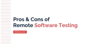 What Are the Pros & Cons of Remote Software Testing?