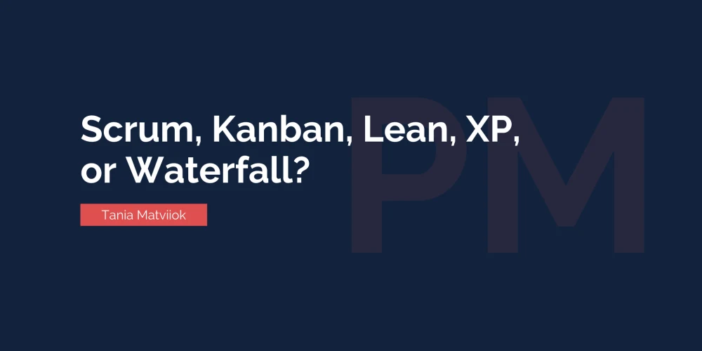 Scrum, Kanban, Lean, XP, or Waterfall: How to Choose Your Optimal Development Methodology?