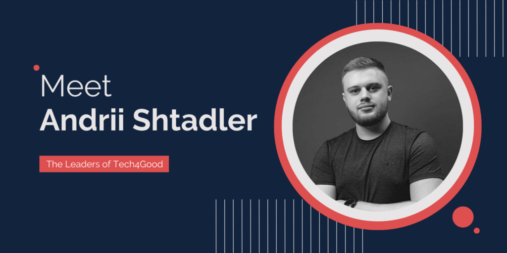 The Leaders of Tech4Good: Meet Andrii Shtadler