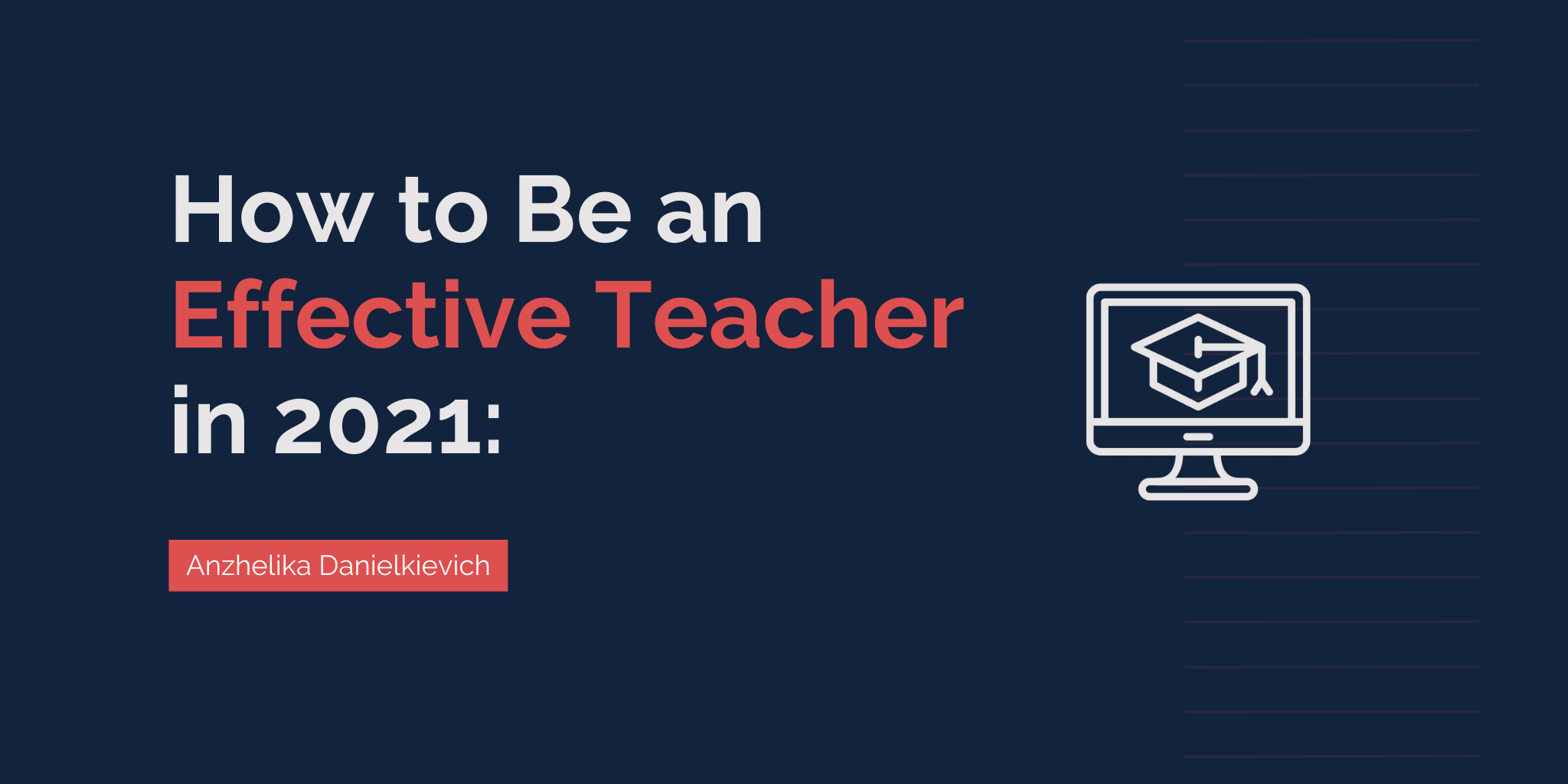 How to Be an Effective Teacher in 2021: Covid-19, Distance Learning, and Virtual Classroom
