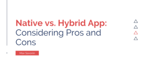 Native vs. Hybrid App: Considering Pros and Cons