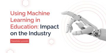 Using Machine Learning in Education: Impact on the Industry