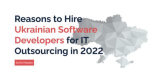 11 Reasons to Hire Ukrainian Software Developers for IT Outsourcing in 2022 