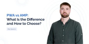 PWA vs AMP: What Is the Difference and How to Choose?