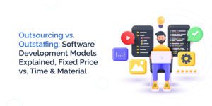 Outsourcing vs. Outstaffing: Software Development Models Explained, Fixed Price vs. Time & Material