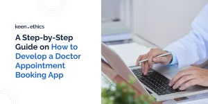 A Step-by-Step Guide on How to Develop a Doctor Appointment Booking App