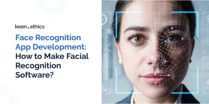Face Recognition App Development: How to Make Facial Recognition Software?