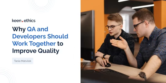 Why QA and Developers Should Work Together to Improve Product Quality: Keenethics experience